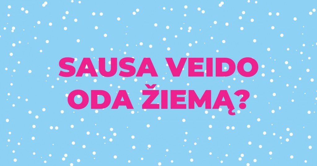 Sausa veido oda žiemą? Problema išsprendžiama!