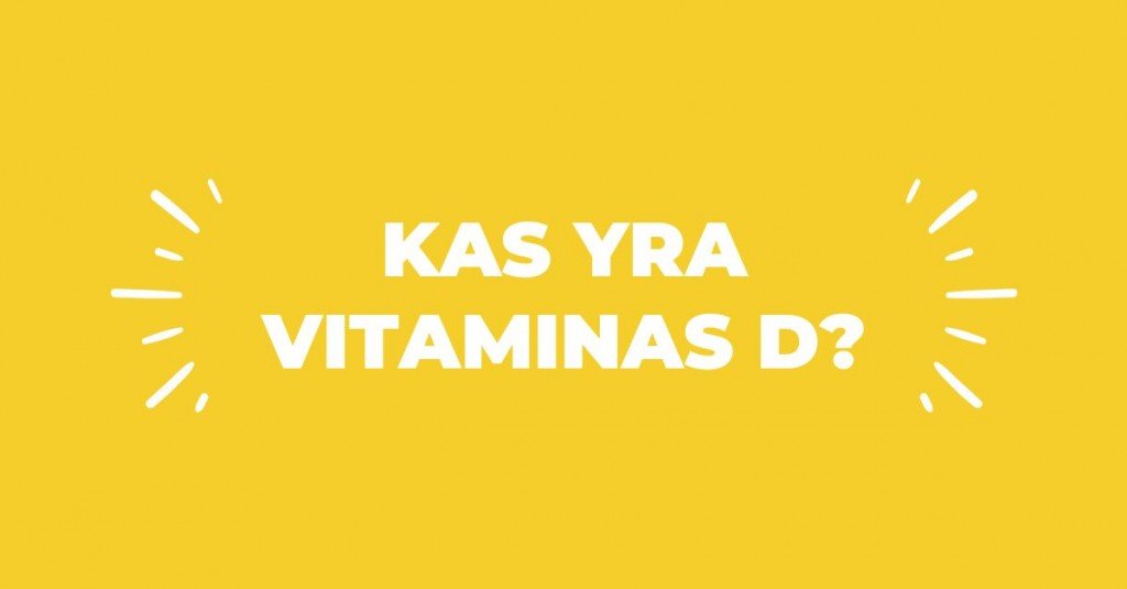 Kas yra vitaminas D bei kuo jis svarbus mūsų organizmui?