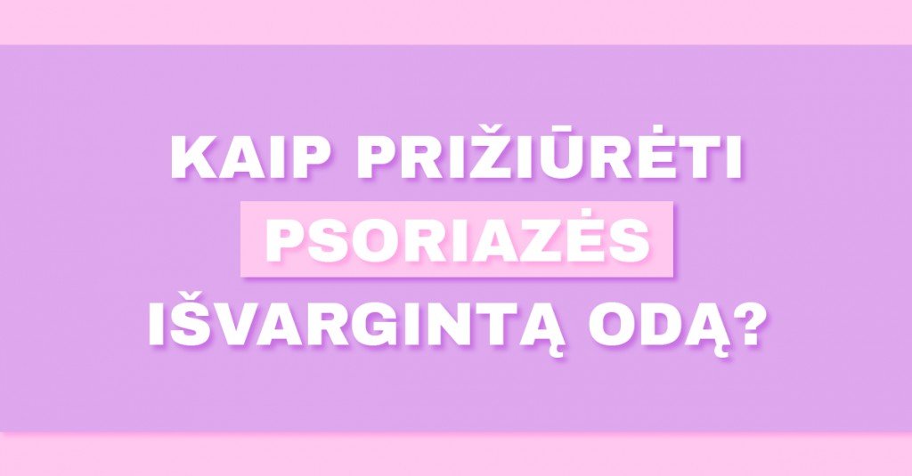 Odos priežiūra, kai vargina psoriazė
