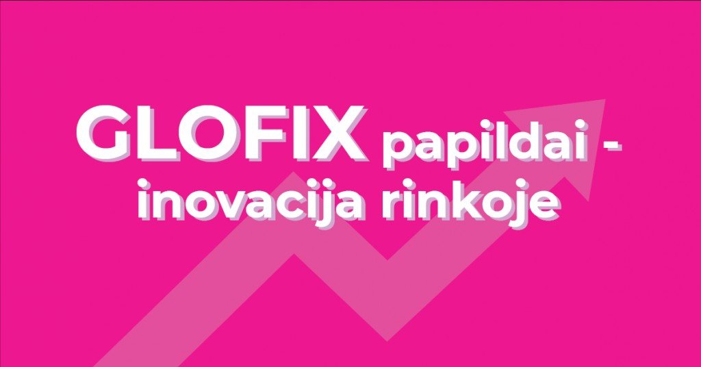 GLOFIX papildai – inovacija rinkoje 