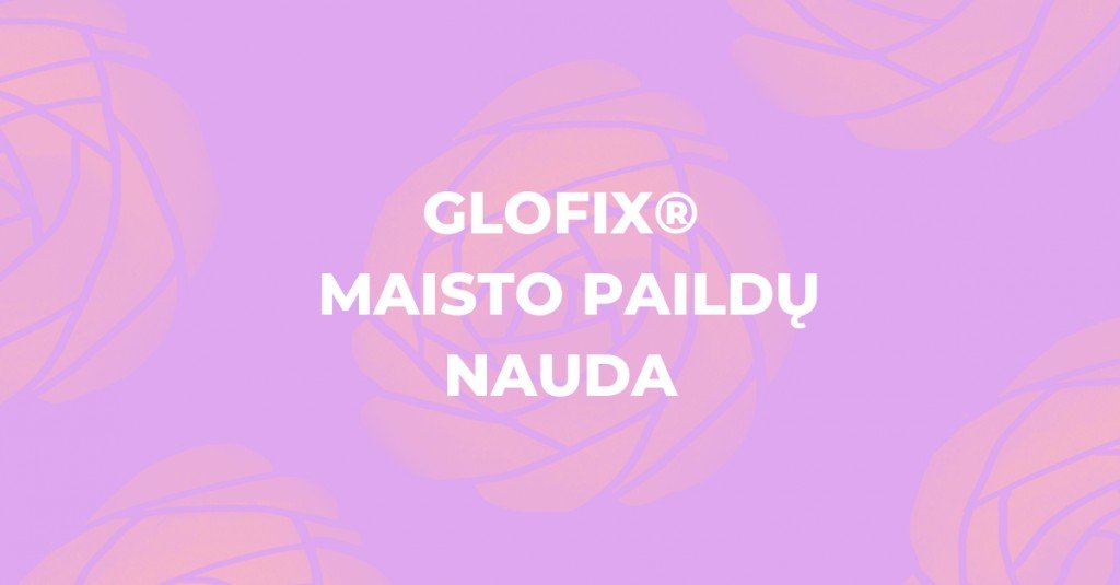 GLOFIX maisto papildai odai ir jų nauda