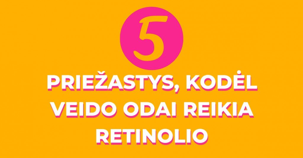 Priežastys, kodėl retinolis veidui yra THE MUST