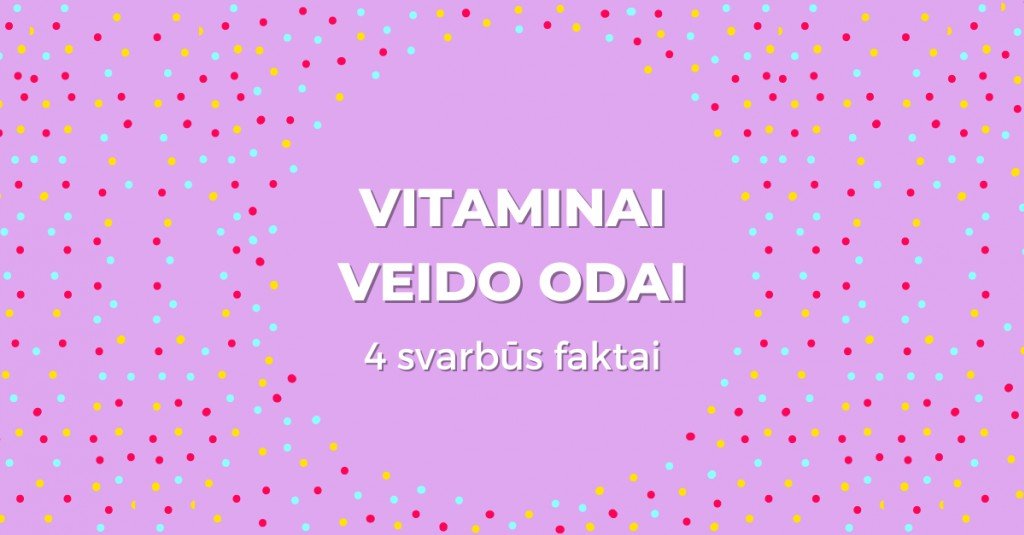 Vitaminai veido odai: 4 svarbūs faktai, kurių galbūt nežinojai