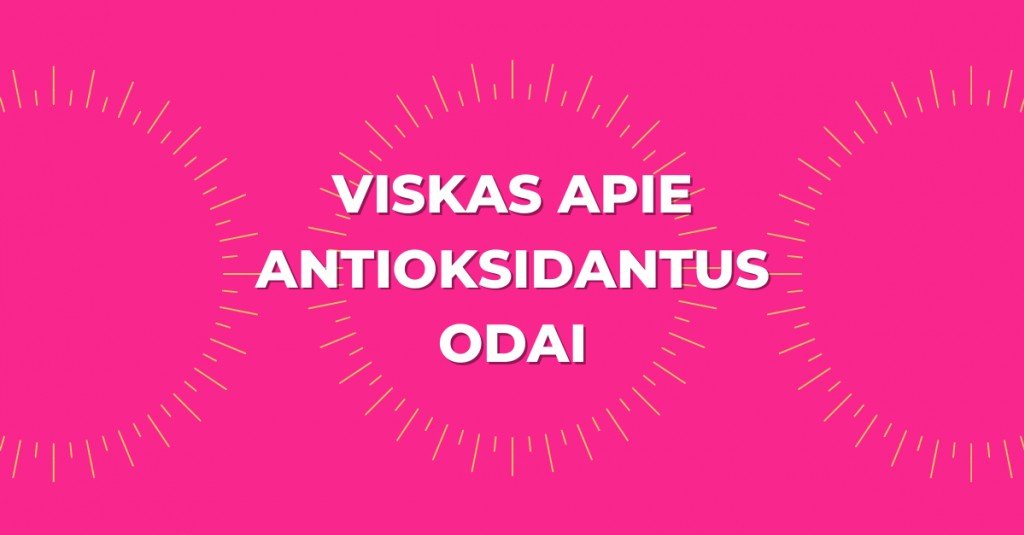 Antioksidantai odai: kas, kaip ir kodėl