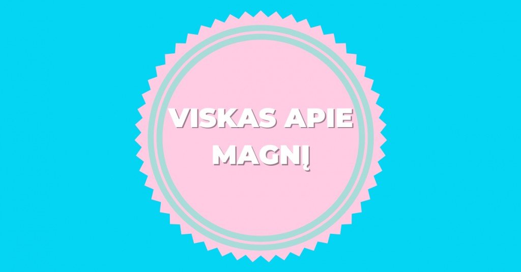 Magnio papildai ir viskas, ką turi žinoti apie magnį 