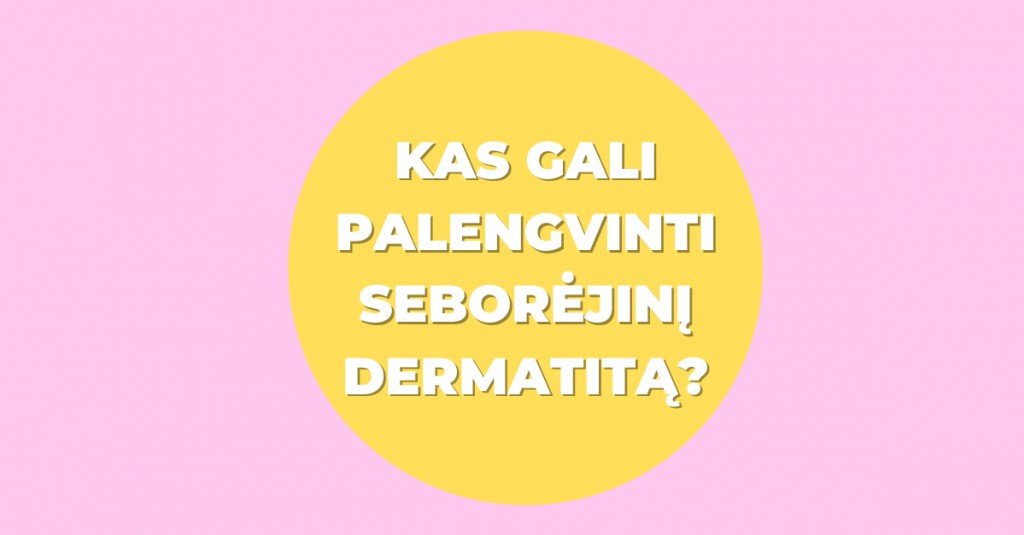 Seborėjinis dermatitas: kokios priemonės gali palengvinti jo požymius?