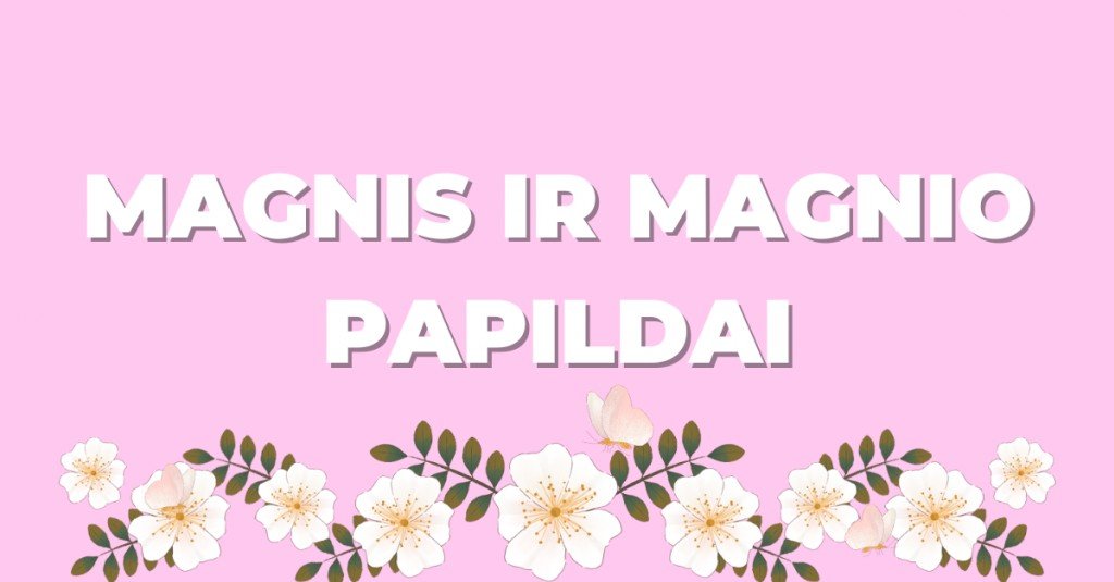 Magnis ir magnio papildai: viskas, ką verta žinoti