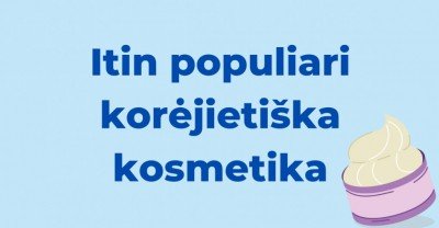 Korėjietiška kosmetika – 3 populiariausi produktai Lietuvoje