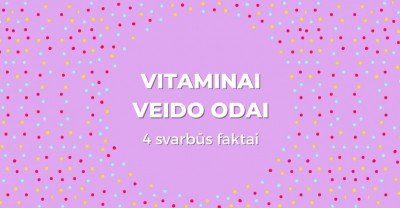 Vitaminai veido odai: 4 svarbūs faktai, kurių galbūt nežinojai