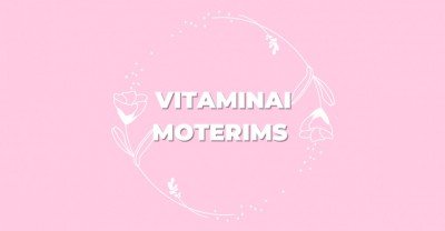 Vitaminai moterims – kodėl jie reikalingi? 