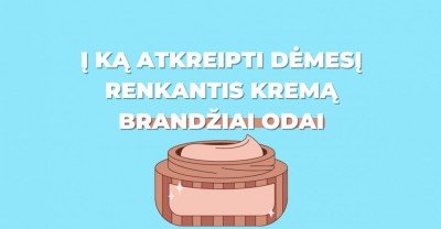 Kremas brandžiai odai: į ką verta atkreipti dėmesį renkantis?